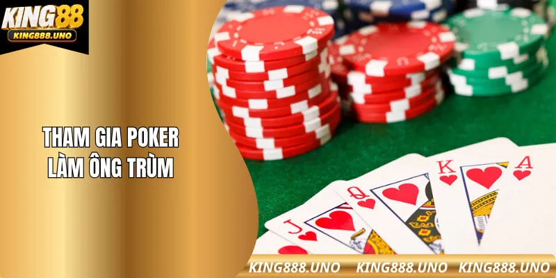 Tham gia poker làm ông trùm